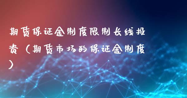 期货保证金制度限制长线投资（期货市场的保证金制度）_https://www.xyskdbj.com_期货平台_第1张