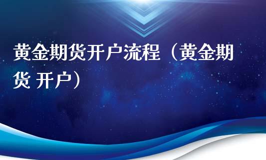 黄金期货开户流程（黄金期货 开户）_https://www.xyskdbj.com_期货学院_第1张