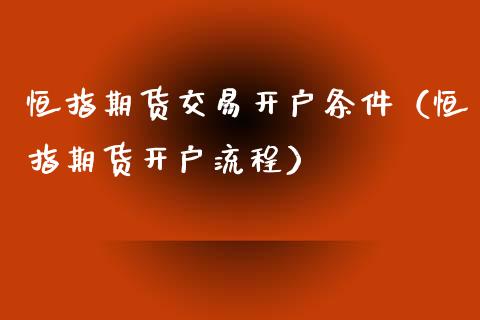 恒指期货交易开户条件（恒指期货开户流程）_https://www.xyskdbj.com_原油行情_第1张