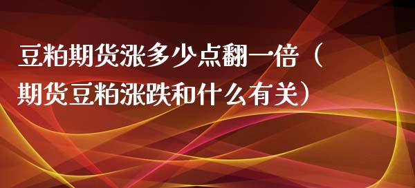 豆粕期货涨多少点翻一倍（期货豆粕涨跌和什么有关）_https://www.xyskdbj.com_原油行情_第1张