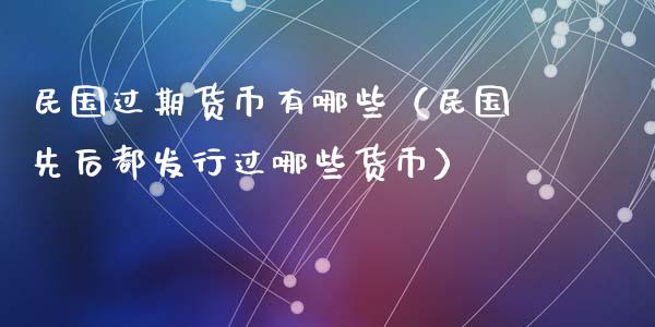 民国过期货币有哪些（民国先后都发行过哪些货币）_https://www.xyskdbj.com_期货手续费_第1张