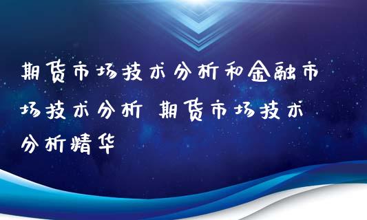 期货市场技术分析和金融市场技术分析 期货市场技术分析精华_https://www.xyskdbj.com_原油行情_第1张