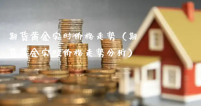 期货黄金实时价格走势（期货黄金实时价格走势分析）_https://www.xyskdbj.com_期货学院_第1张