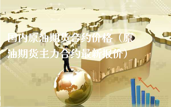 国内原油期货合约价格（原油期货主力合约最新报价）_https://www.xyskdbj.com_期货学院_第1张