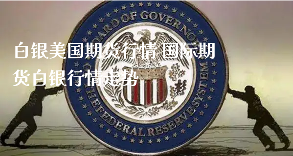 白银美国期货行情 国际期货白银行情走势_https://www.xyskdbj.com_原油直播_第1张