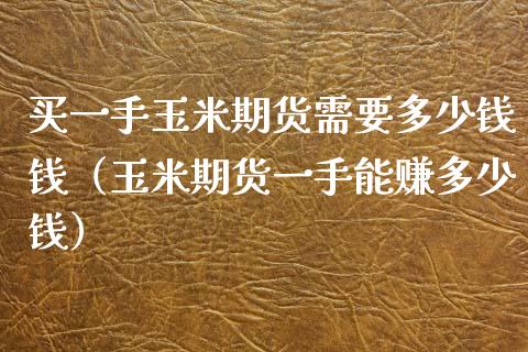 买一手玉米期货需要多少钱钱（玉米期货一手能赚多少钱）_https://www.xyskdbj.com_原油直播_第1张