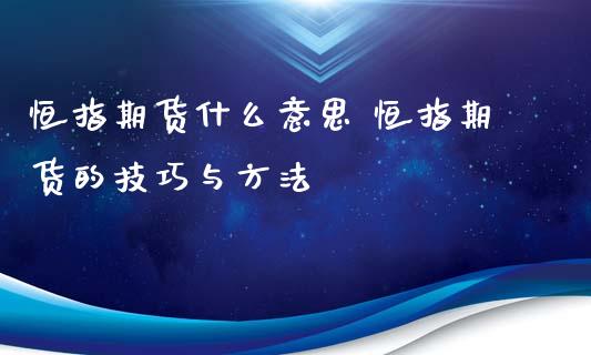 恒指期货什么意思 恒指期货的技巧与方法_https://www.xyskdbj.com_期货手续费_第1张