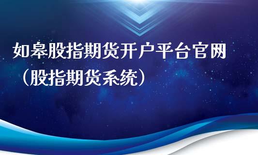 如皋股指期货开户平台官网（股指期货系统）_https://www.xyskdbj.com_期货手续费_第1张