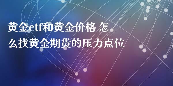 黄金etf和黄金价格 怎么找黄金期货的压力点位_https://www.xyskdbj.com_期货手续费_第1张