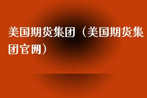 美国期货集团（美国期货集团官网）_https://www.xyskdbj.com_原油行情_第1张