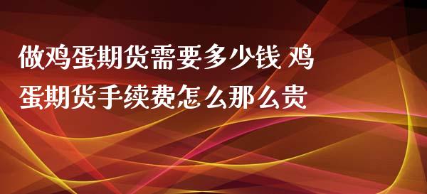 做鸡蛋期货需要多少钱 鸡蛋期货手续费怎么那么贵_https://www.xyskdbj.com_期货行情_第1张