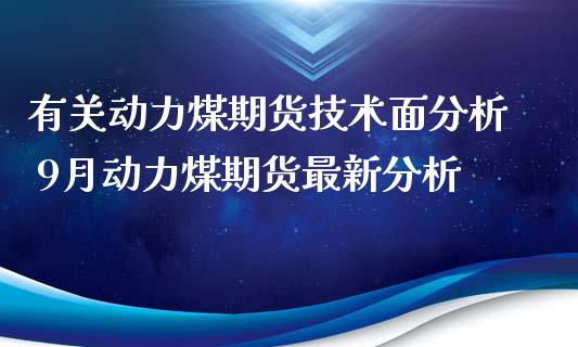 有关动力煤期货技术面分析 9月动力煤期货最新分析_https://www.xyskdbj.com_期货平台_第1张