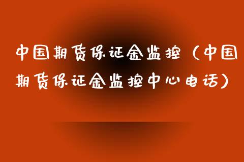 中国期货保证金监控（中国期货保证金监控中心电话）_https://www.xyskdbj.com_期货手续费_第1张