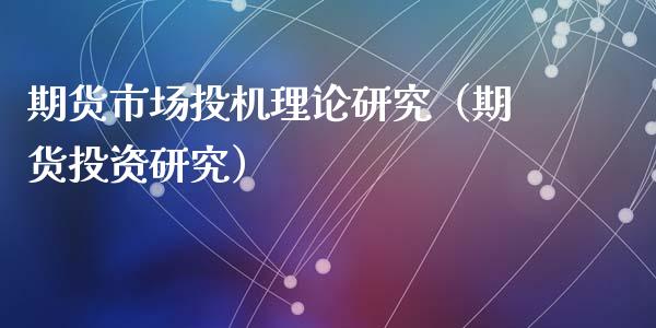 期货市场投机理论研究（期货投资研究）_https://www.xyskdbj.com_原油直播_第1张