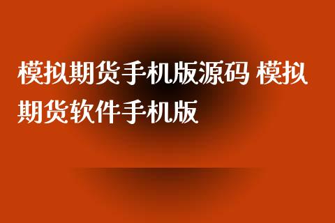 模拟期货手机版源码 模拟期货软件手机版_https://www.xyskdbj.com_期货平台_第1张