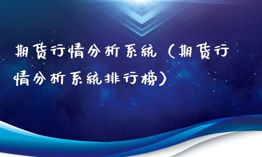 期货行情分析系统（期货行情分析系统排行榜）_https://www.xyskdbj.com_期货平台_第1张