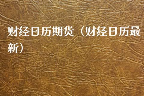 财经日历期货（财经日历最新）_https://www.xyskdbj.com_原油直播_第1张