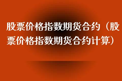 股票价格指数期货合约（股票价格指数期货合约计算）_https://www.xyskdbj.com_原油直播_第1张