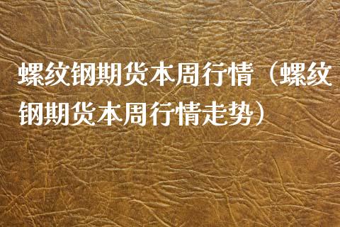 螺纹钢期货本周行情（螺纹钢期货本周行情走势）_https://www.xyskdbj.com_期货学院_第1张