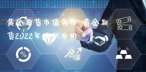 黄金期货市值多少 黄金期货2022年现状分析_https://www.xyskdbj.com_期货学院_第1张