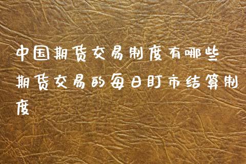 中国期货交易制度有哪些 期货交易的每日盯市结算制度_https://www.xyskdbj.com_期货学院_第1张