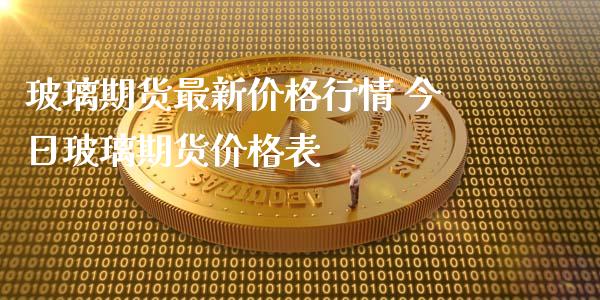 玻璃期货最新价格行情 今日玻璃期货价格表_https://www.xyskdbj.com_期货学院_第1张