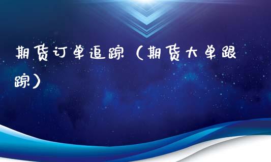 期货订单追踪（期货大单跟踪）_https://www.xyskdbj.com_原油行情_第1张