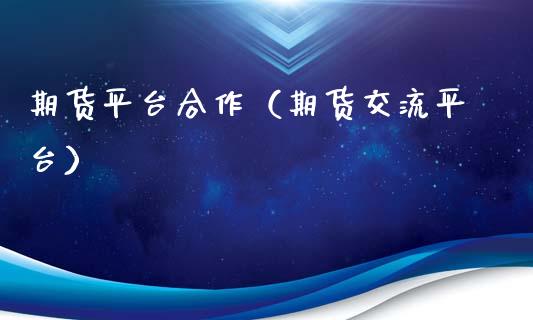 期货平台合作（期货交流平台）_https://www.xyskdbj.com_原油直播_第1张