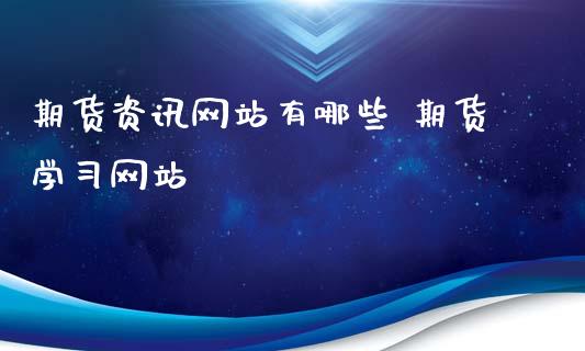 期货资讯网站有哪些 期货学习网站_https://www.xyskdbj.com_原油直播_第1张