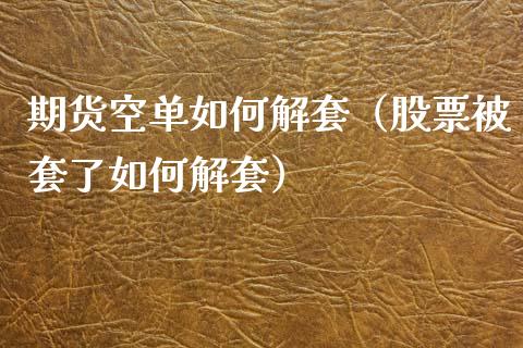 期货空单如何解套（股票被套了如何解套）_https://www.xyskdbj.com_期货手续费_第1张