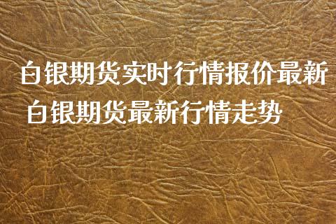 白银期货实时行情报价最新 白银期货最新行情走势_https://www.xyskdbj.com_期货学院_第1张