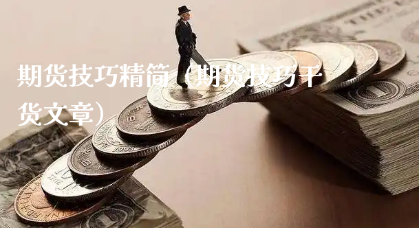 期货技巧精简（期货技巧干货文章）_https://www.xyskdbj.com_期货行情_第1张