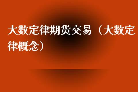 大数定律期货交易（大数定律概念）_https://www.xyskdbj.com_期货行情_第1张