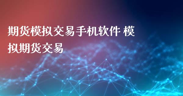 期货模拟交易手机软件 模拟期货交易_https://www.xyskdbj.com_期货平台_第1张