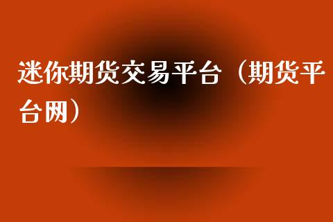 迷你期货交易平台（期货平台网）_https://www.xyskdbj.com_期货行情_第1张