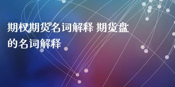 期权期货名词解释 期货盘的名词解释_https://www.xyskdbj.com_期货学院_第1张