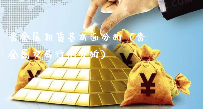 贵金属期货基本面分析（贵金属交易行情分析）_https://www.xyskdbj.com_期货手续费_第1张