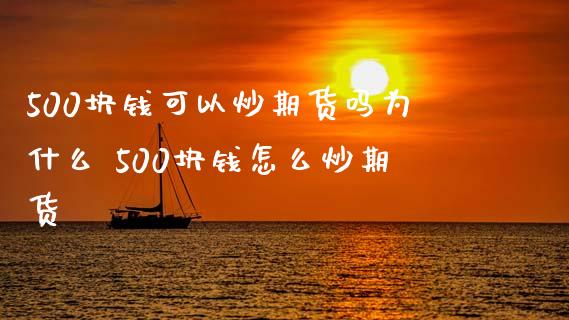 500块钱可以炒期货吗为什么 500块钱怎么炒期货_https://www.xyskdbj.com_原油直播_第1张