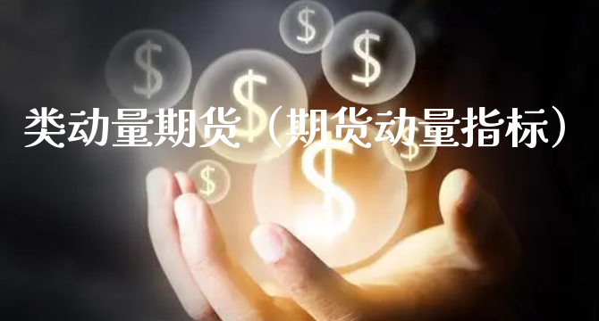 类动量期货（期货动量指标）_https://www.xyskdbj.com_期货行情_第1张