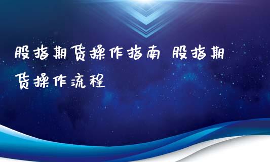 股指期货操作指南 股指期货操作流程_https://www.xyskdbj.com_原油直播_第1张