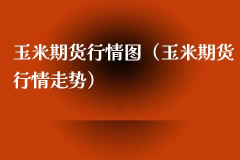 玉米期货行情图（玉米期货行情走势）_https://www.xyskdbj.com_原油行情_第1张