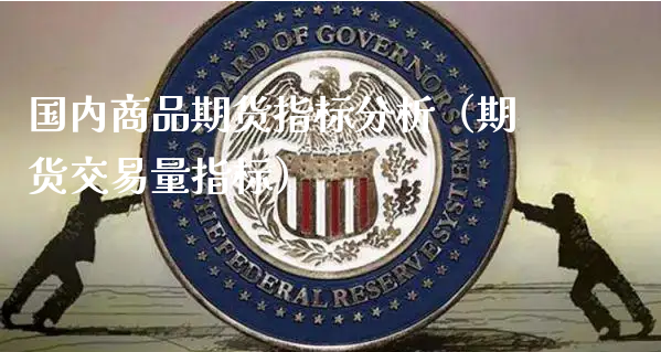 国内商品期货指标分析（期货交易量指标）_https://www.xyskdbj.com_期货平台_第1张