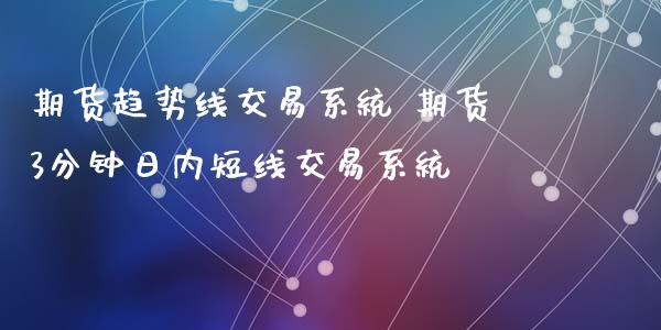 期货趋势线交易系统 期货3分钟日内短线交易系统_https://www.xyskdbj.com_期货学院_第1张