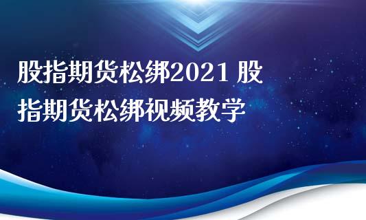 股指期货松绑2021 股指期货松绑视频教学_https://www.xyskdbj.com_期货学院_第1张