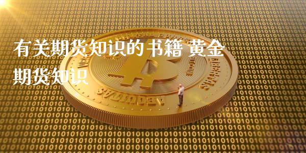 有关期货知识的书籍 黄金期货知识_https://www.xyskdbj.com_期货学院_第1张