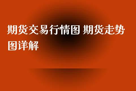 期货交易行情图 期货走势图详解_https://www.xyskdbj.com_期货学院_第1张