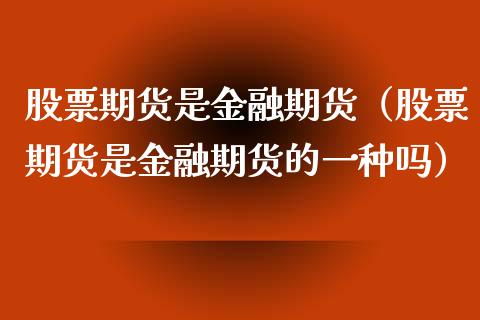 股票期货是金融期货（股票期货是金融期货的一种吗）_https://www.xyskdbj.com_期货手续费_第1张