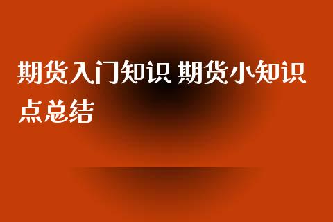 期货入门知识 期货小知识点总结_https://www.xyskdbj.com_期货平台_第1张