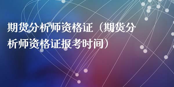 期货分析师资格证（期货分析师资格证报考时间）_https://www.xyskdbj.com_原油行情_第1张