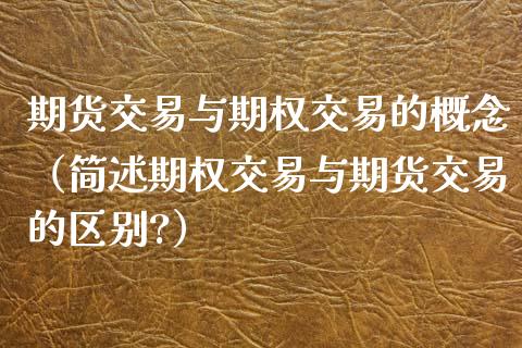 期货交易与期权交易的概念（简述期权交易与期货交易的区别?）_https://www.xyskdbj.com_原油行情_第1张